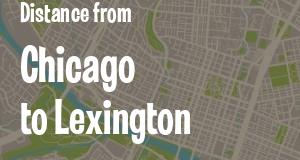 The distance from Chicago, Illinois 
to Lexington, Kentucky