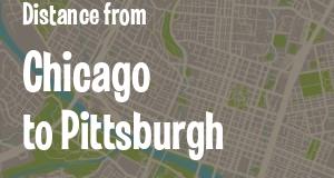 The distance from Chicago, Illinois 
to Pittsburgh, Pennsylvania