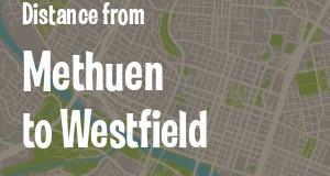 The distance from Methuen 
to Westfield, Massachusetts