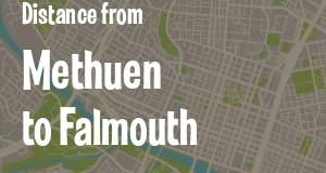 The distance from Methuen 
to Falmouth, Massachusetts