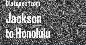 The distance from Jackson, Mississippi 
to Honolulu, Hawaii