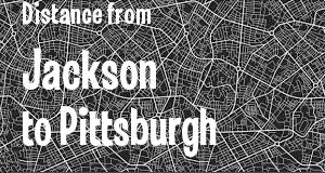 The distance from Jackson, Mississippi 
to Pittsburgh, Pennsylvania
