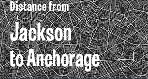 The distance from Jackson, Mississippi 
to Anchorage, Alaska
