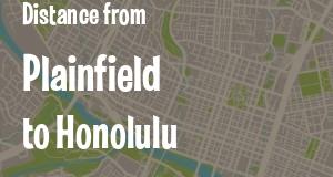 The distance from Plainfield, Indiana 
to Honolulu, Hawaii