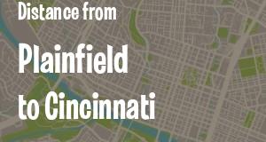 The distance from Plainfield, Indiana 
to Cincinnati, Ohio