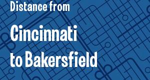 The distance from Cincinnati, Ohio 
to Bakersfield, California