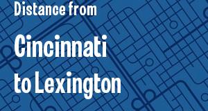The distance from Cincinnati, Ohio 
to Lexington, Kentucky