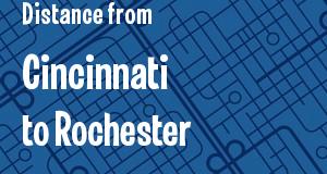 The distance from Cincinnati, Ohio 
to Rochester, New York