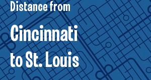 The distance from Cincinnati, Ohio 
to St. Louis, Missouri
