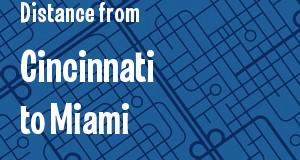 The distance from Cincinnati, Ohio 
to Miami, Florida