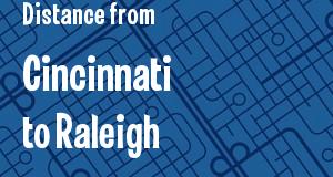 The distance from Cincinnati, Ohio 
to Raleigh, North Carolina