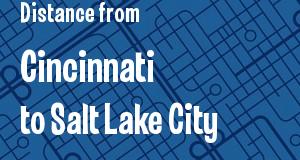 The distance from Cincinnati, Ohio 
to Salt Lake City, Utah