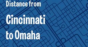 The distance from Cincinnati, Ohio 
to Omaha, Nebraska