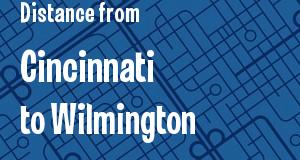 The distance from Cincinnati, Ohio 
to Wilmington, Delaware