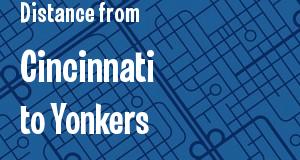 The distance from Cincinnati, Ohio 
to Yonkers, New York