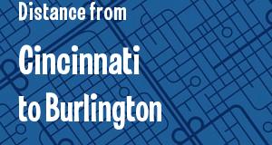 The distance from Cincinnati, Ohio 
to Burlington, Vermont