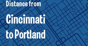 The distance from Cincinnati, Ohio 
to Portland, Maine