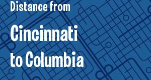 The distance from Cincinnati, Ohio 
to Columbia, South Carolina
