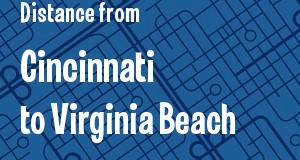 The distance from Cincinnati, Ohio 
to Virginia Beach, Virginia