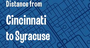 The distance from Cincinnati, Ohio 
to Syracuse, New York
