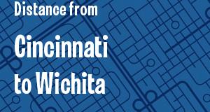 The distance from Cincinnati, Ohio 
to Wichita, Kansas