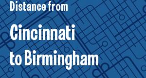 The distance from Cincinnati, Ohio 
to Birmingham, Alabama