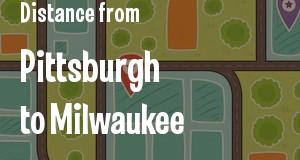 The distance from Pittsburgh, Pennsylvania 
to Milwaukee, Wisconsin