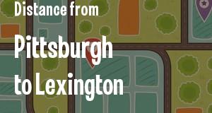 The distance from Pittsburgh, Pennsylvania 
to Lexington, Kentucky