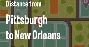 The distance from Pittsburgh, Pennsylvania 
to New Orleans, Louisiana