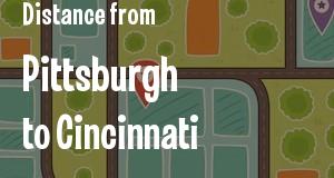 The distance from Pittsburgh, Pennsylvania 
to Cincinnati, Ohio