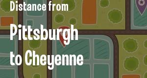 The distance from Pittsburgh, Pennsylvania 
to Cheyenne, Wyoming