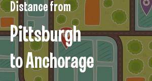 The distance from Pittsburgh, Pennsylvania 
to Anchorage, Alaska