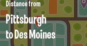 The distance from Pittsburgh, Pennsylvania 
to Des Moines, Iowa