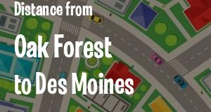 The distance from Oak Forest, Illinois 
to Des Moines, Iowa