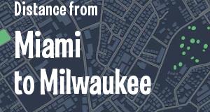 The distance from Miami, Florida 
to Milwaukee, Wisconsin