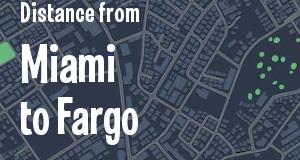 The distance from Miami, Florida 
to Fargo, North Dakota