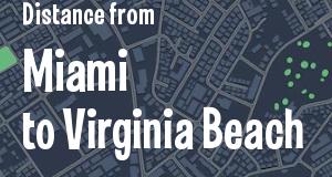 The distance from Miami, Florida 
to Virginia Beach, Virginia