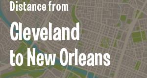 The distance from Cleveland, Ohio 
to New Orleans, Louisiana