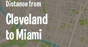 The distance from Cleveland, Ohio 
to Miami, Florida