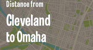 The distance from Cleveland, Ohio 
to Omaha, Nebraska