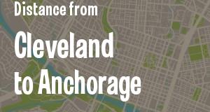 The distance from Cleveland, Ohio 
to Anchorage, Alaska