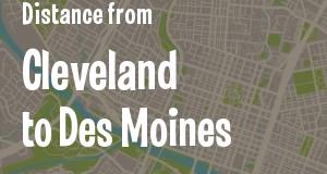The distance from Cleveland, Ohio 
to Des Moines, Iowa