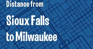 The distance from Sioux Falls, South Dakota 
to Milwaukee, Wisconsin