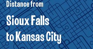 The distance from Sioux Falls, South Dakota 
to Kansas City, Kansas