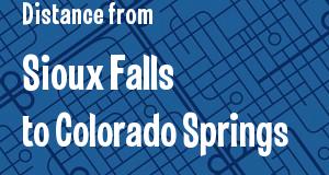 The distance from Sioux Falls, South Dakota 
to Colorado Springs, Colorado