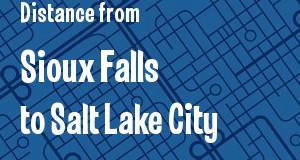The distance from Sioux Falls, South Dakota 
to Salt Lake City, Utah