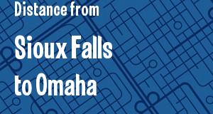 The distance from Sioux Falls, South Dakota 
to Omaha, Nebraska
