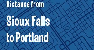 The distance from Sioux Falls, South Dakota 
to Portland, Maine