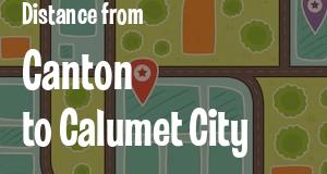 The distance from Canton 
to Calumet City, Illinois