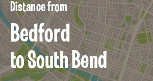 The distance from Bedford 
to South Bend, Indiana